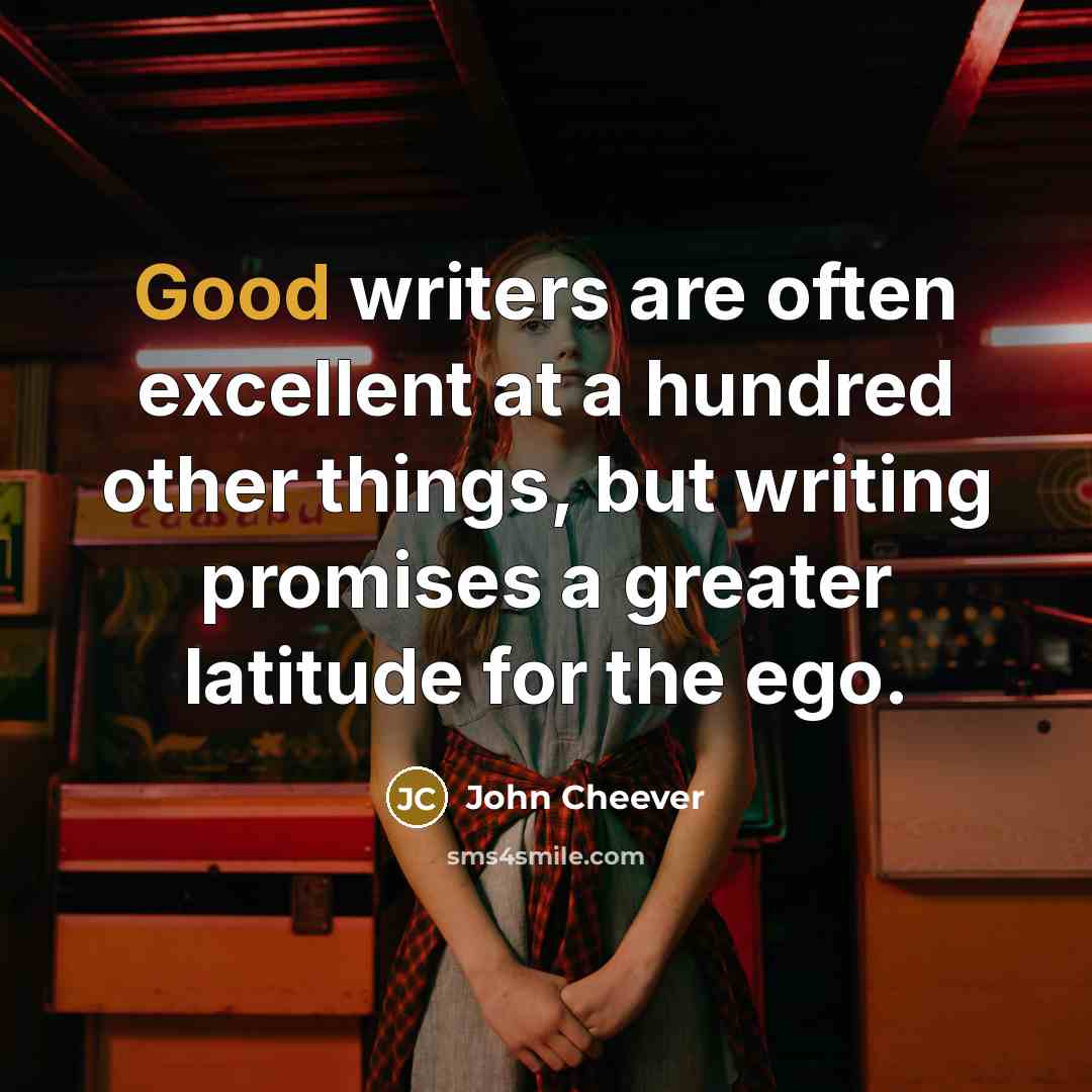 “Good writers are often excellent at a hundred other things,…” quote by John Cheever