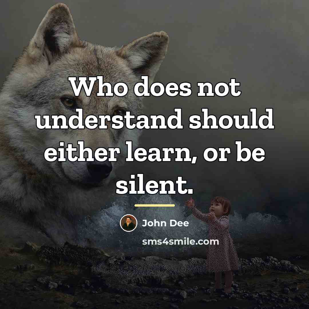 “Who does not understand should either learn, or be silent.…” quote by John Dee