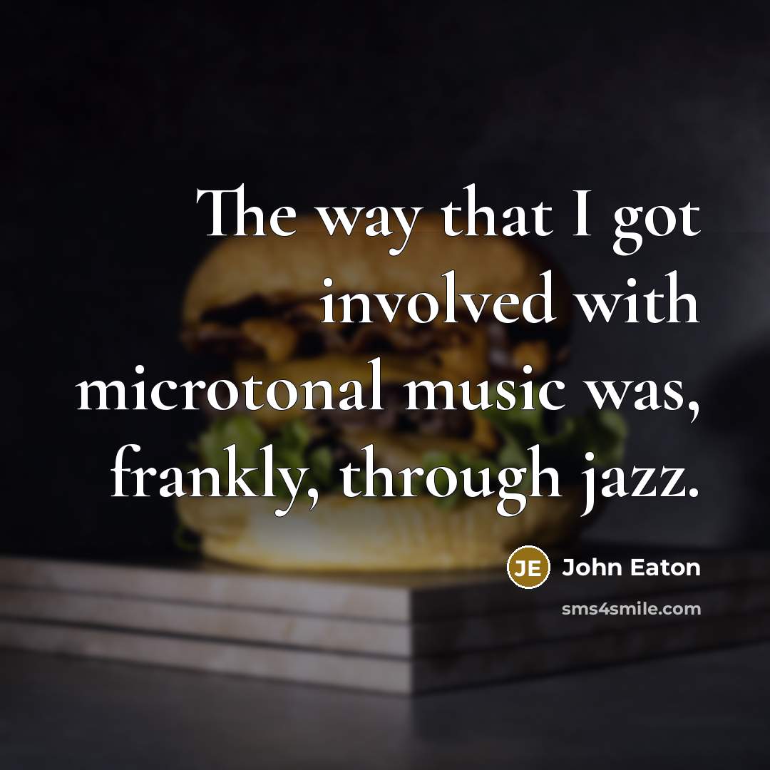 “The way that I got involved with microtonal music was,…” quote by John Eaton