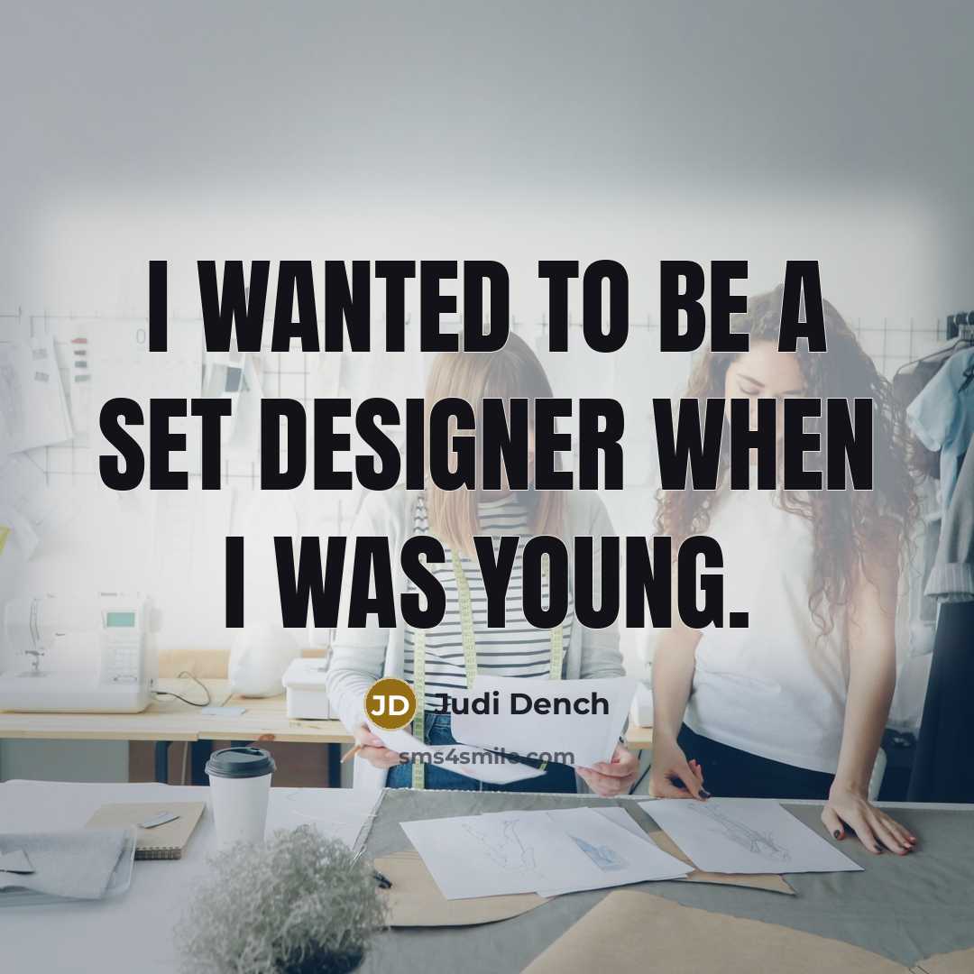 “I wanted to be a set designer when I was…” quote by Judi Dench