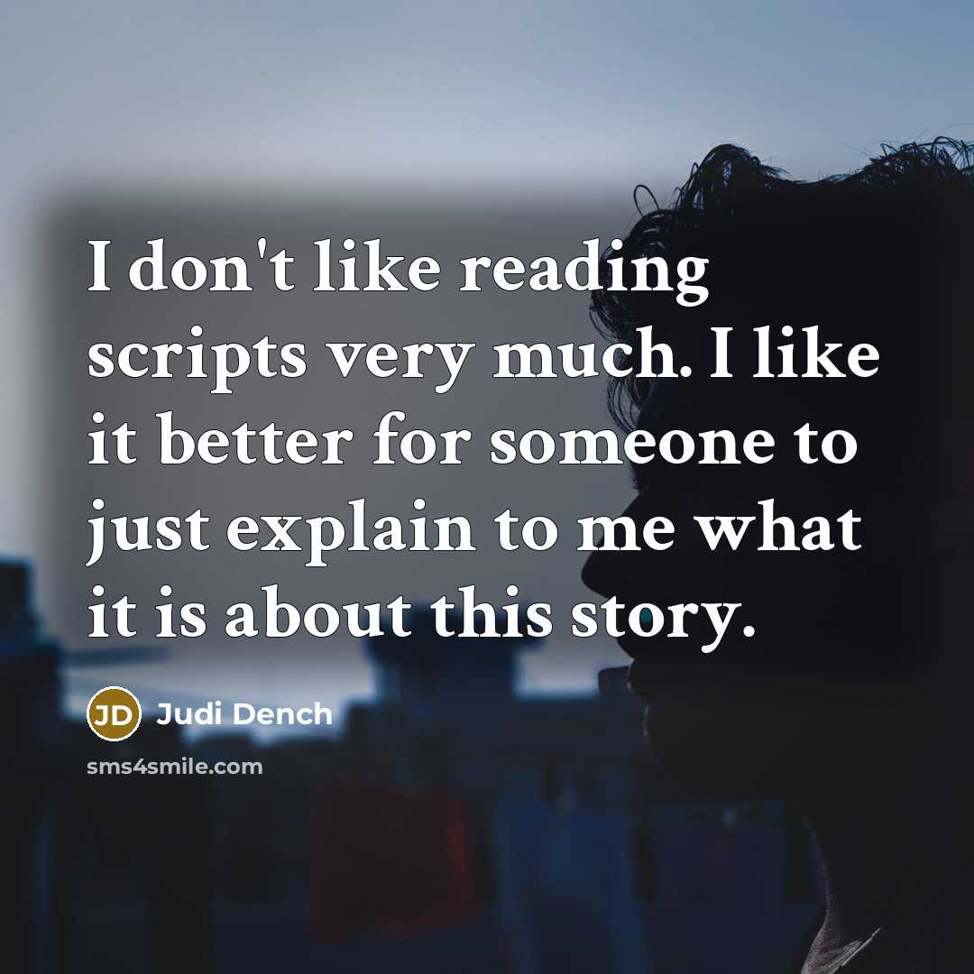 “I don`t like reading scripts very much. I like it…” quote by Judi Dench
