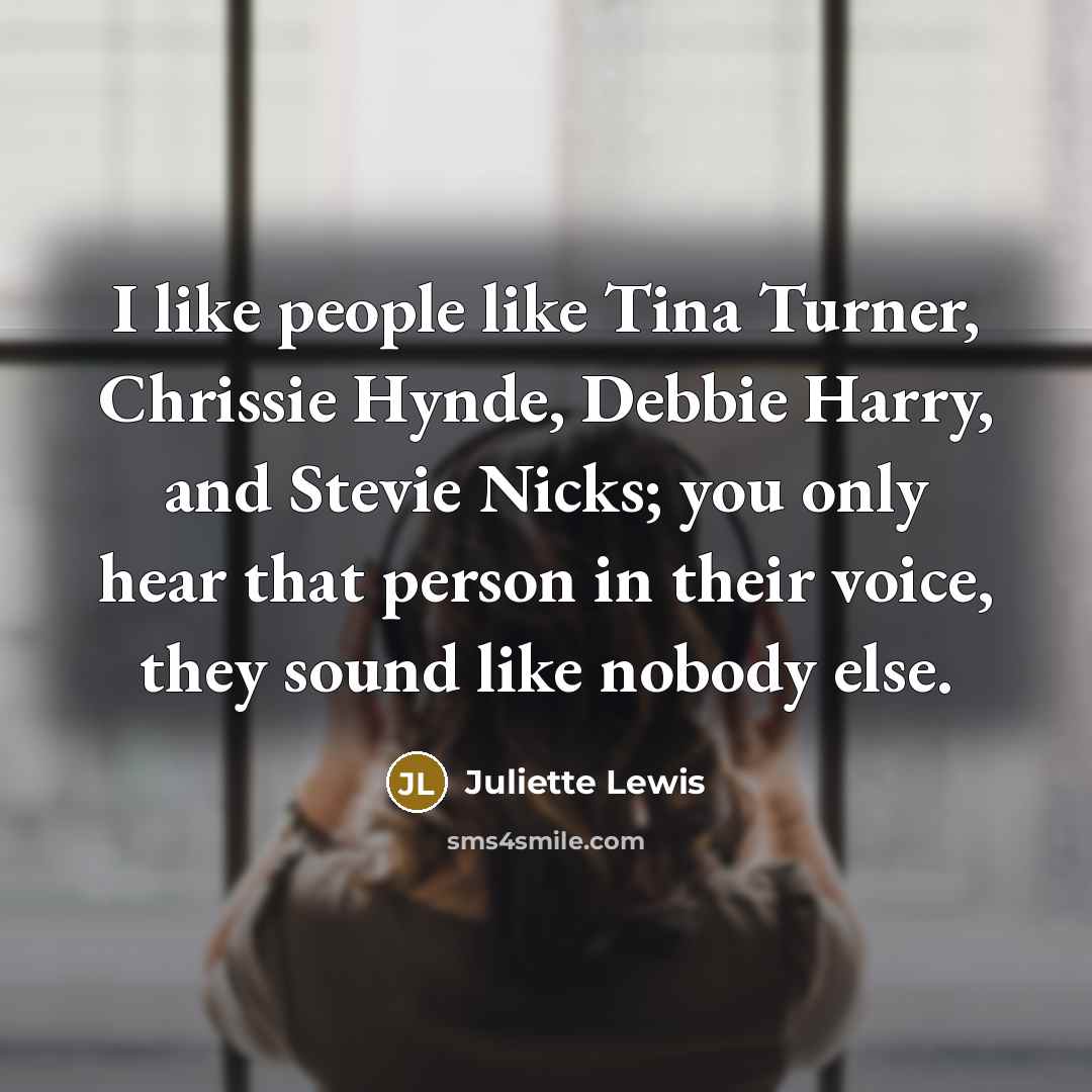 “I like people like Tina Turner, Chrissie Hynde, Debbie Harry,…” quote by Juliette Lewis