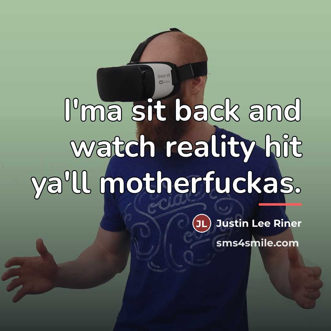 “I'ma sit back and watch reality hit ya'll motherfuckas.…” quote by Justin Lee Riner