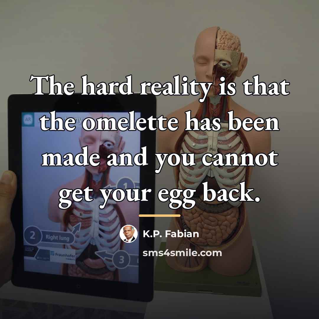 “The hard reality is that the omelette has been made…” quote by K.P. Fabian