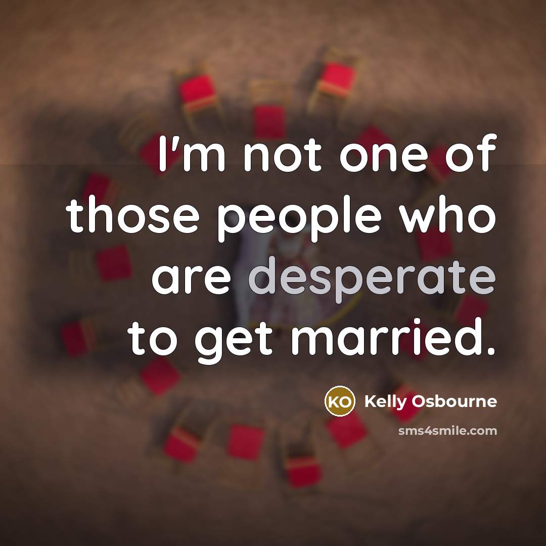 “I'm not one of those people who are desperate to…” quote by Kelly Osbourne