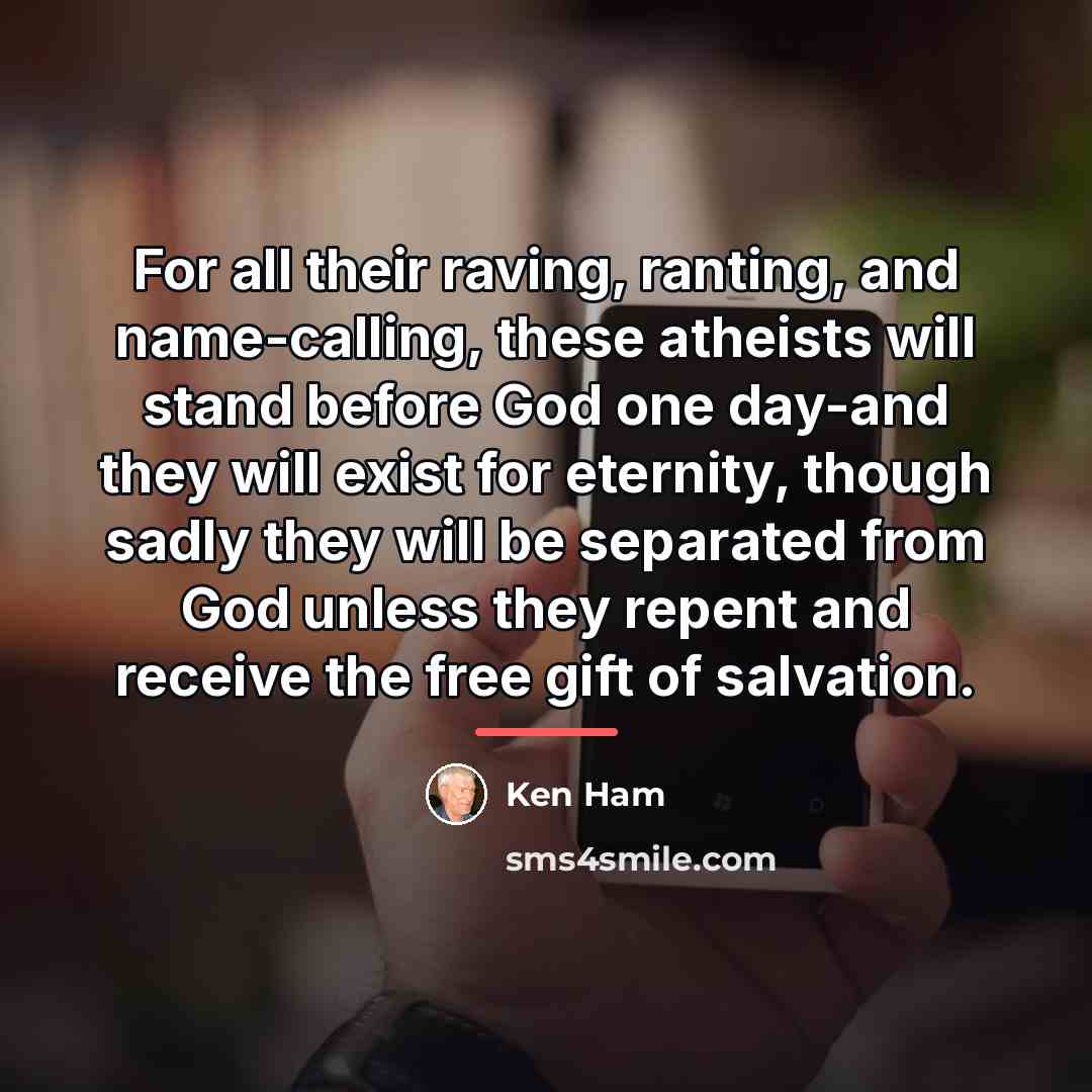 “For all their raving, ranting, and name-calling, these atheists will…” quote by Ken Ham