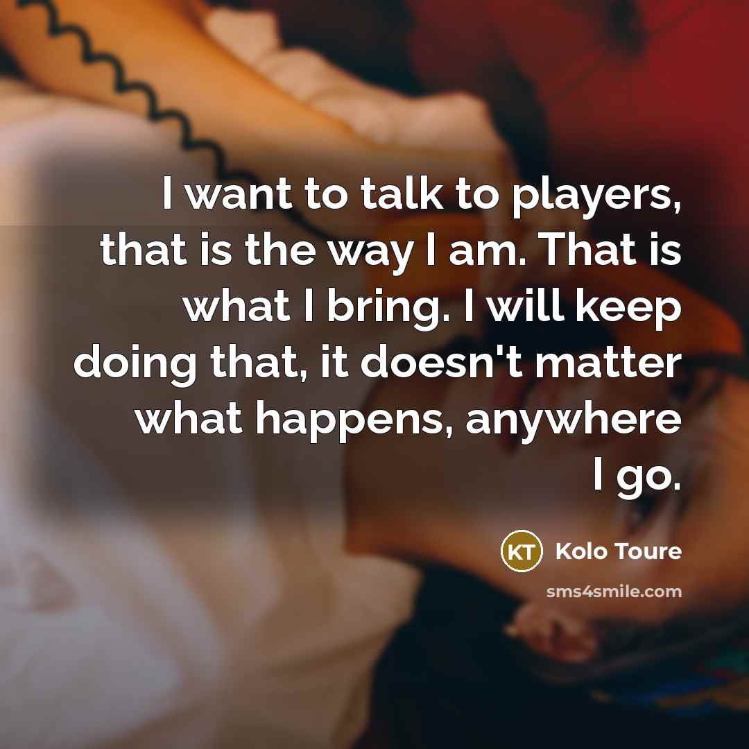 “I want to talk to players, that is the way…” quote by Kolo Toure