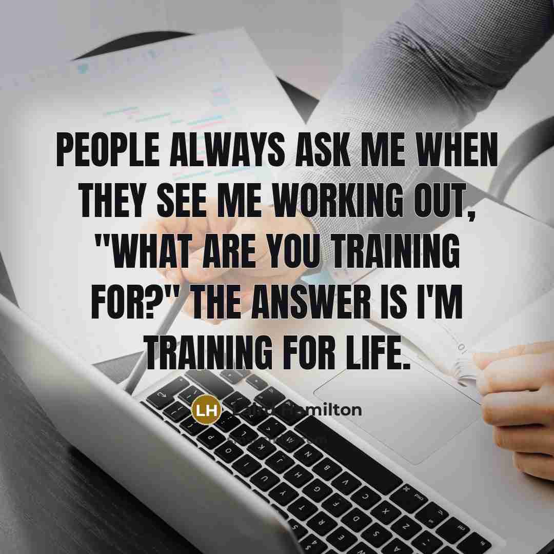 “People always ask me when they see me working out,…” quote by Laird Hamilton