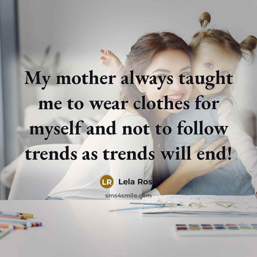“My mother always taught me to wear clothes for myself…” quote by Lela Rose