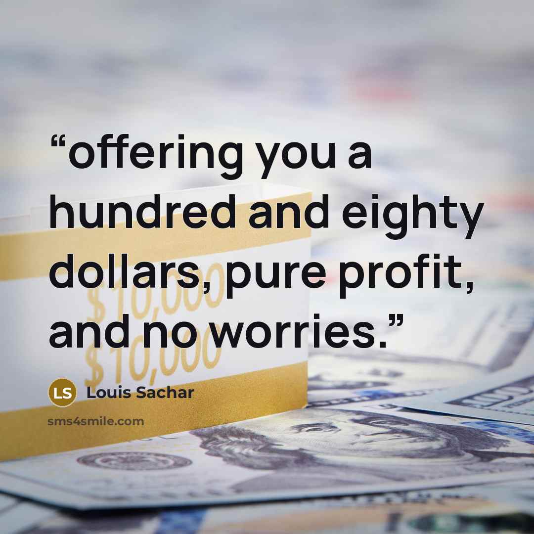 “offering you a hundred and eighty dollars, pure profit, and no worries.” quote by Louis Sachar