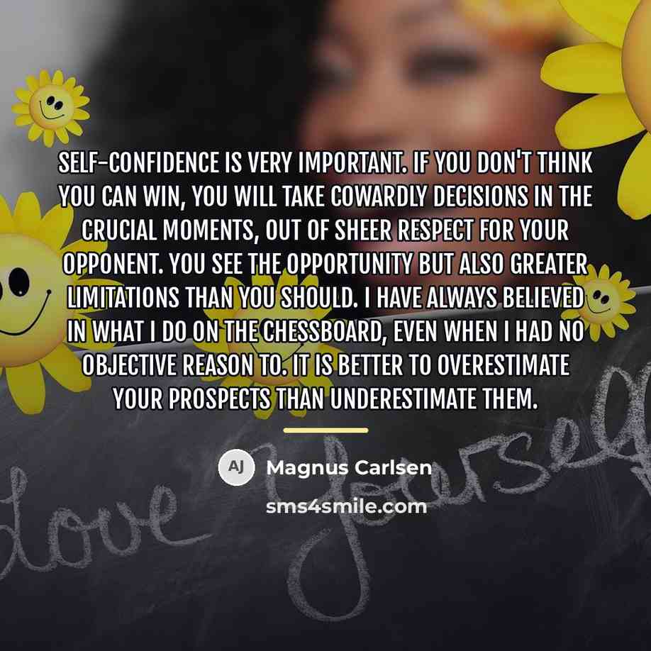 “Self-confidence is very important. If you don't think you can…” quote by Magnus Carlsen