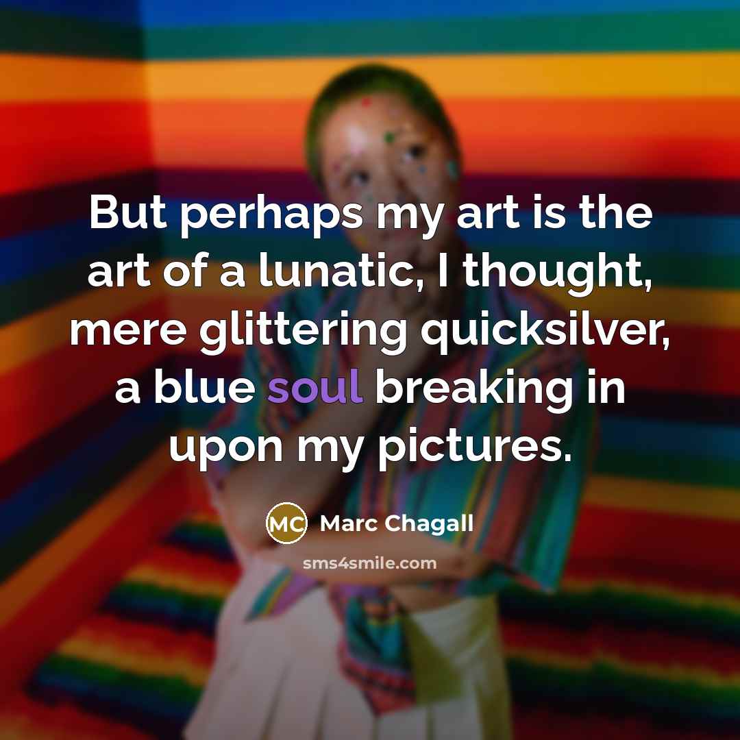 “But perhaps my art is the art of a lunatic,…” quote by Marc Chagall