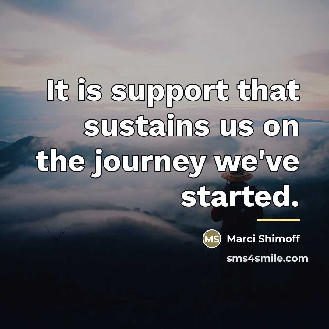“It is support that sustains us on the journey we've…” quote by Marci Shimoff