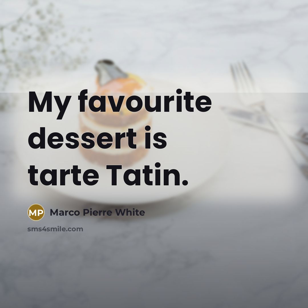 “My favourite dessert is tarte Tatin.…” quote by Marco Pierre White