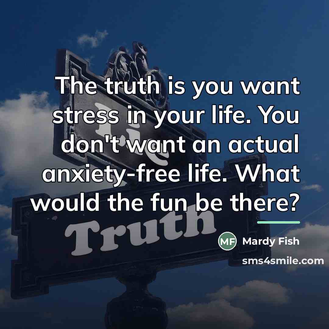 “The truth is you want stress in your life. You…” quote by Mardy Fish
