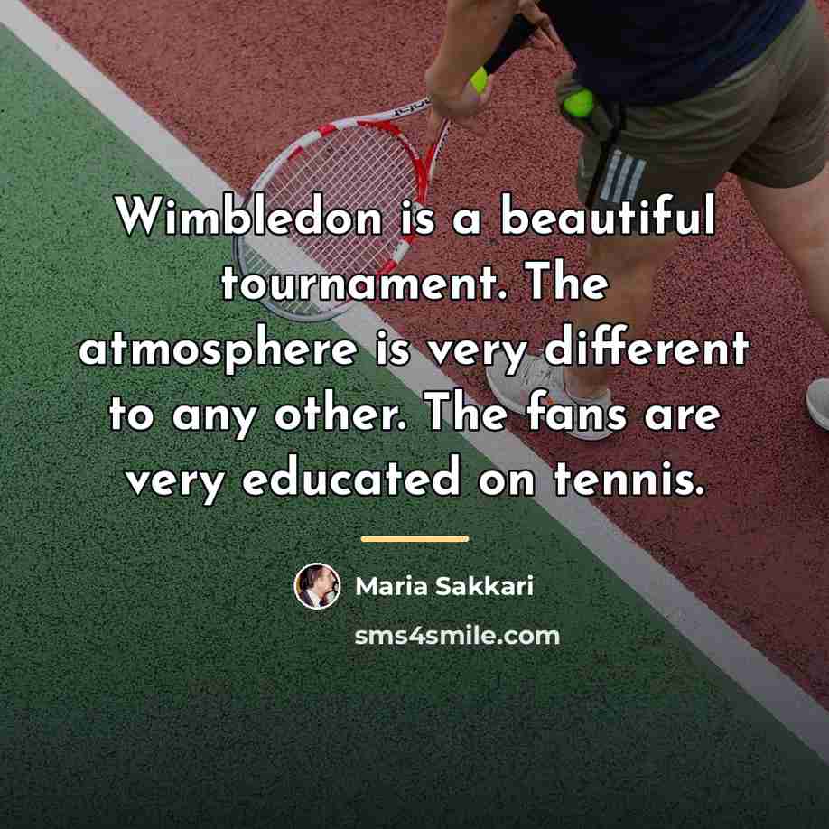 “Wimbledon is a beautiful tournament. The atmosphere is very different…” quote by Maria Sakkari