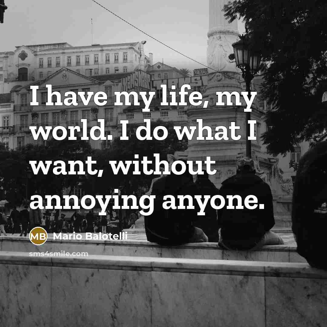 “I have my life, my world. I do what I…” quote by Mario Balotelli