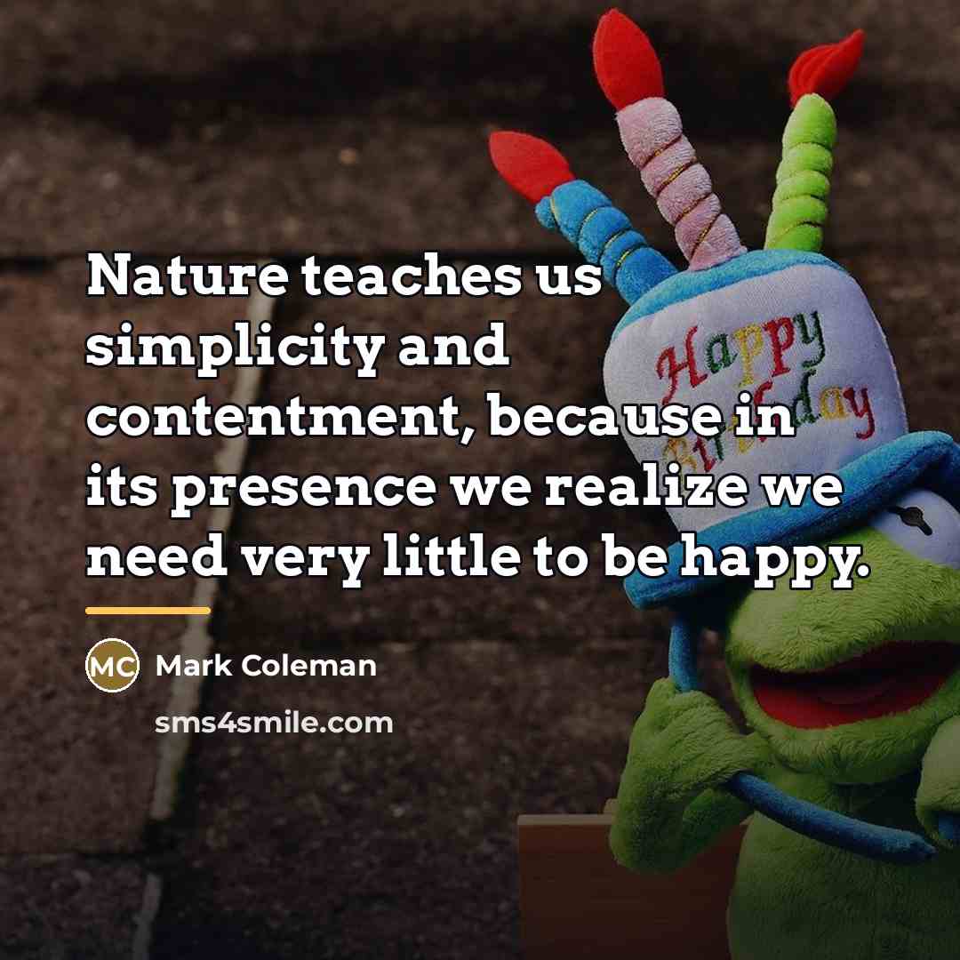 “Nature teaches us simplicity and contentment, because in its presence…” quote by Mark Coleman