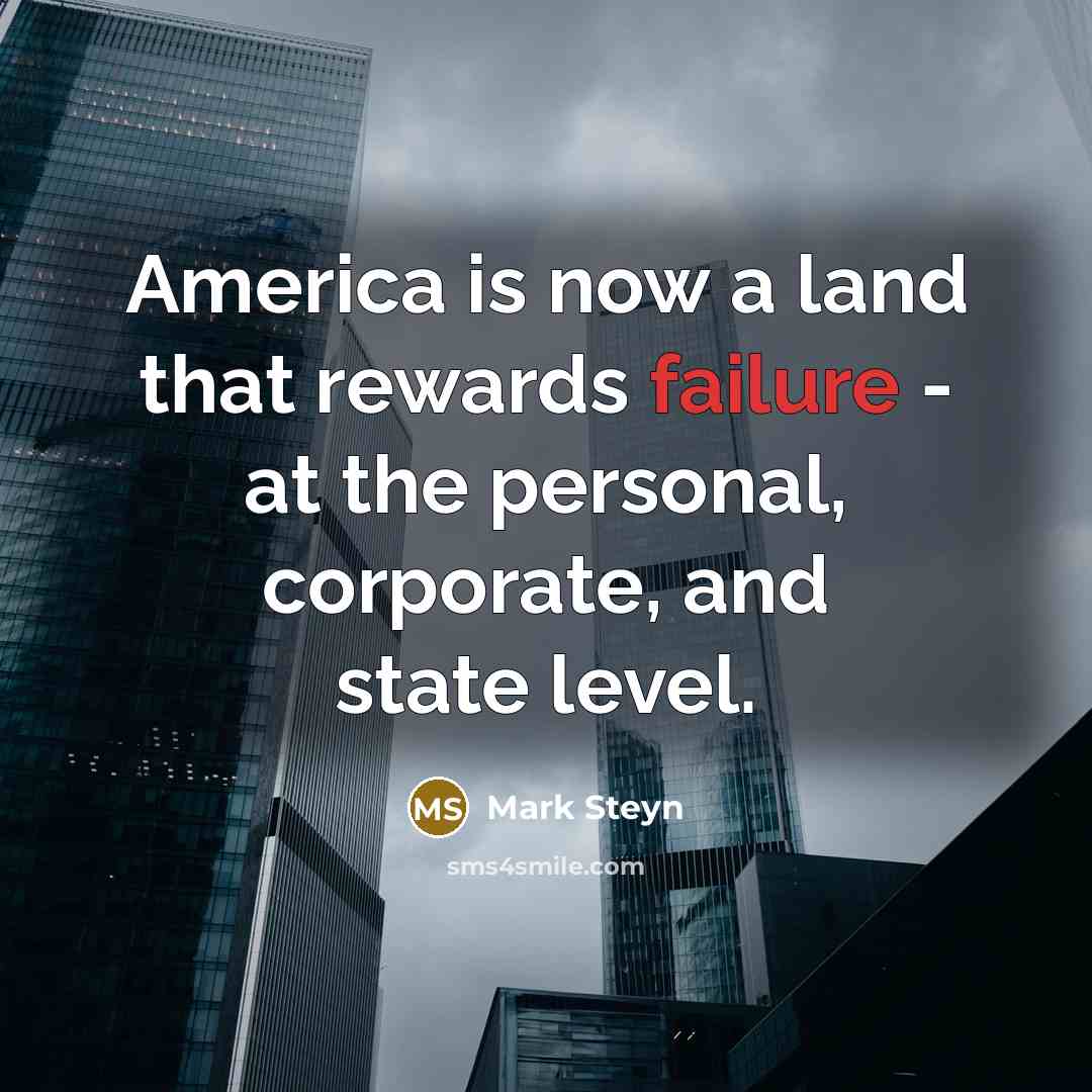 “America is now a land that rewards failure - at…” quote by Mark Steyn