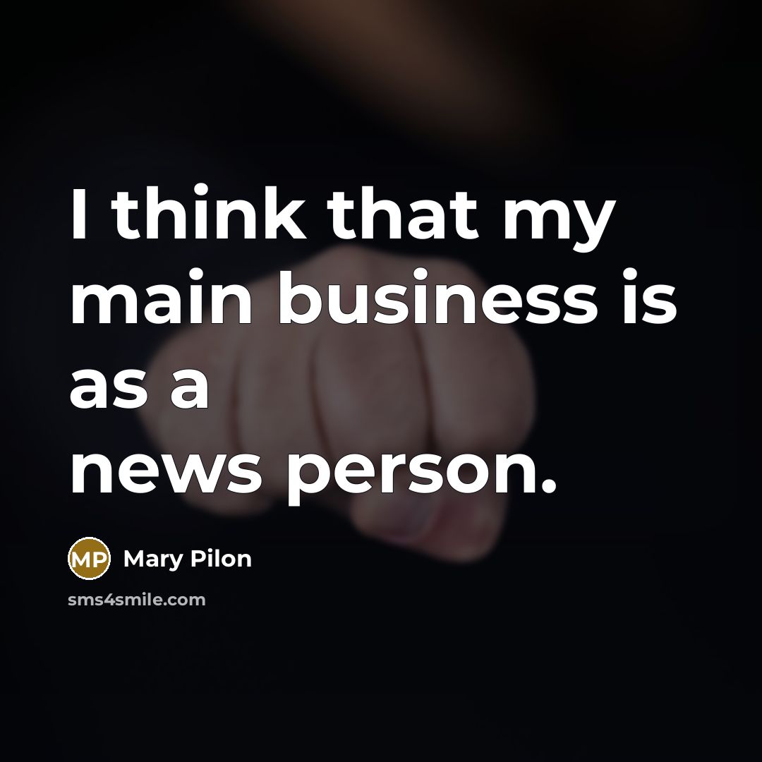 “I think that my main business is as a news…” quote by Mary Pilon