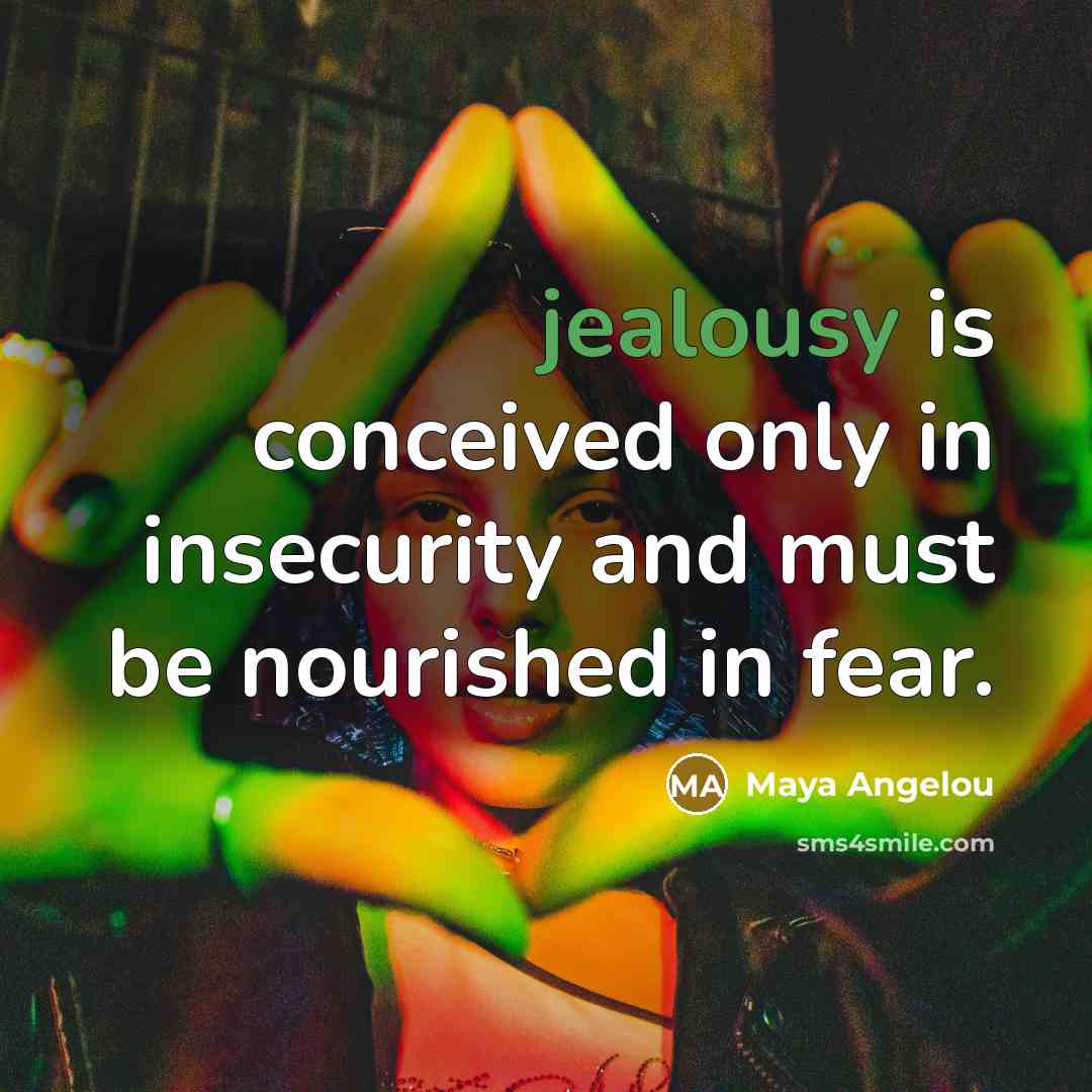 “jealousy is conceived only in insecurity and must be nourished…” quote by Maya Angelou