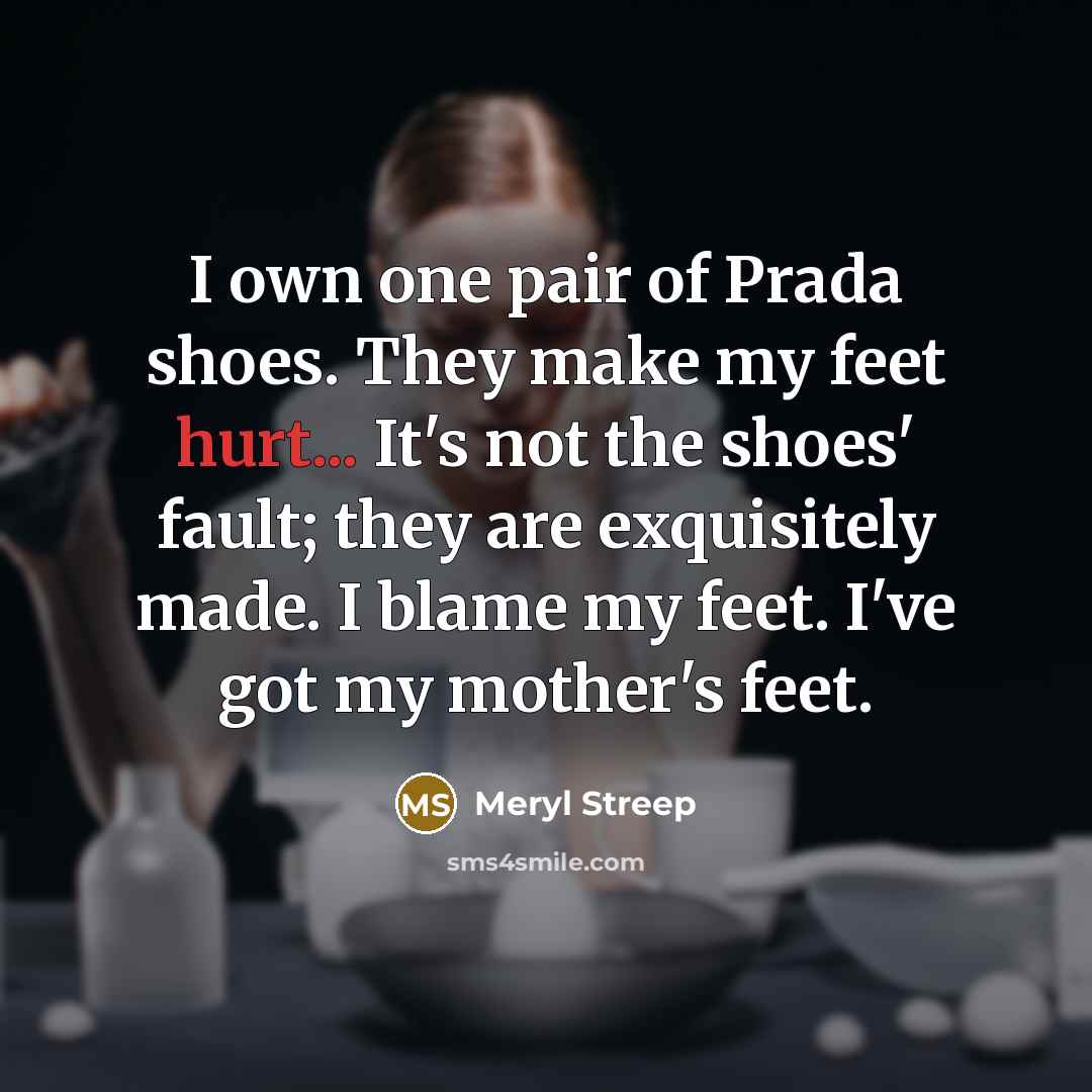 “I own one pair of Prada shoes. They make my…” quote by Meryl Streep