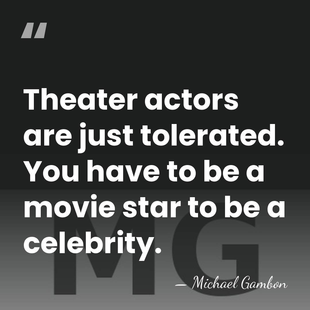 Theater actors are just tolerated. You have to be a movie star&hellip; - Michael Gambon