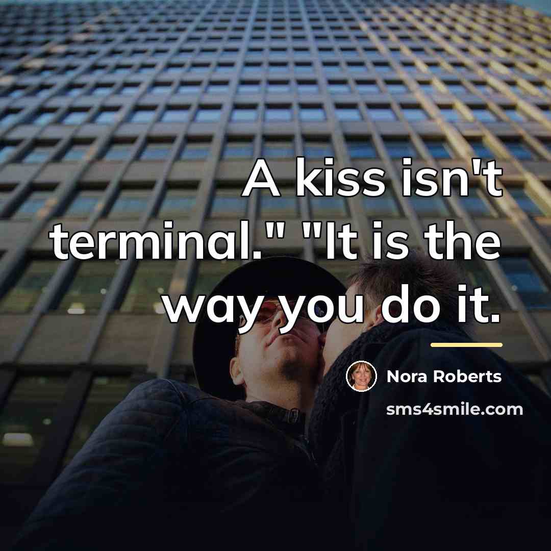 “A kiss isn't terminal." "It is the way you do…” quote by Nora Roberts