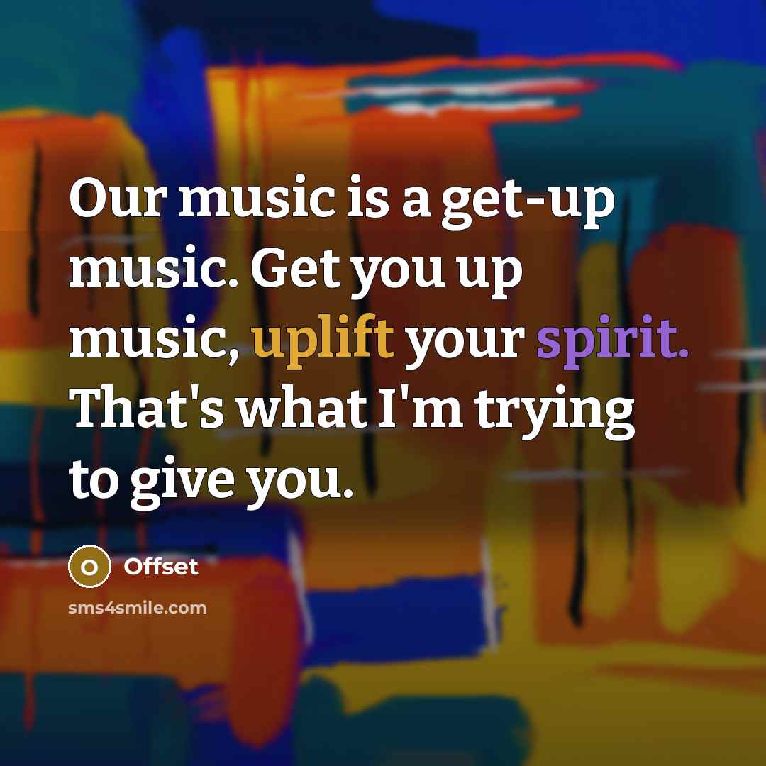 “Our music is a get-up music. Get you up music,…” quote by Offset