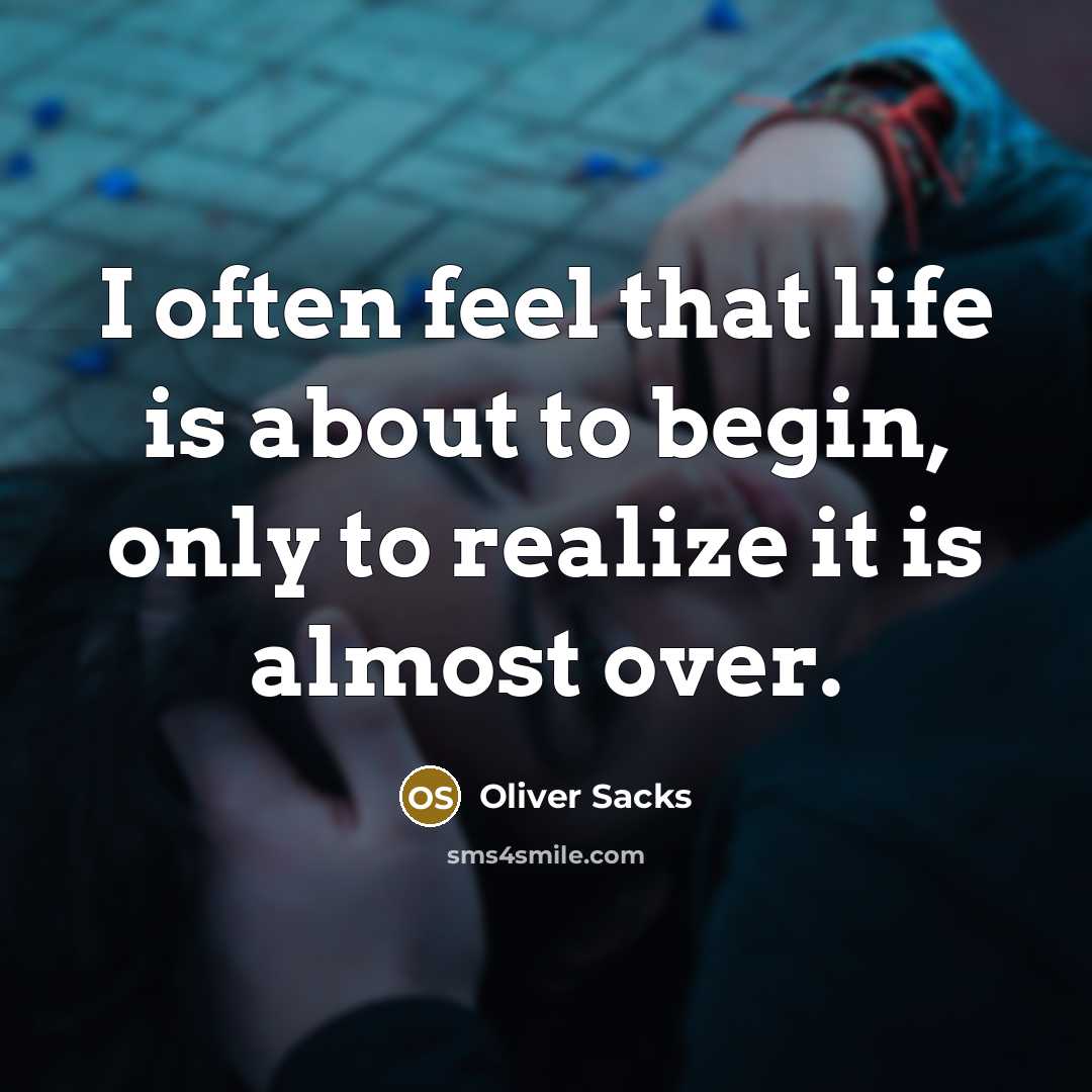 “I often feel that life is about to begin, only…” quote by Oliver Sacks