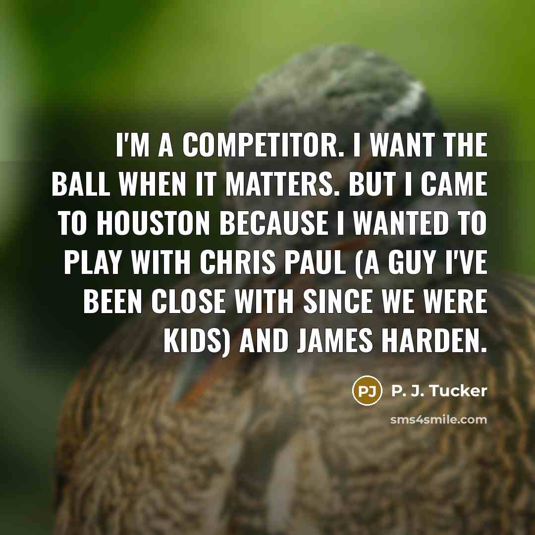 “I'm a competitor. I want the ball when it matters.…” quote by P. J. Tucker