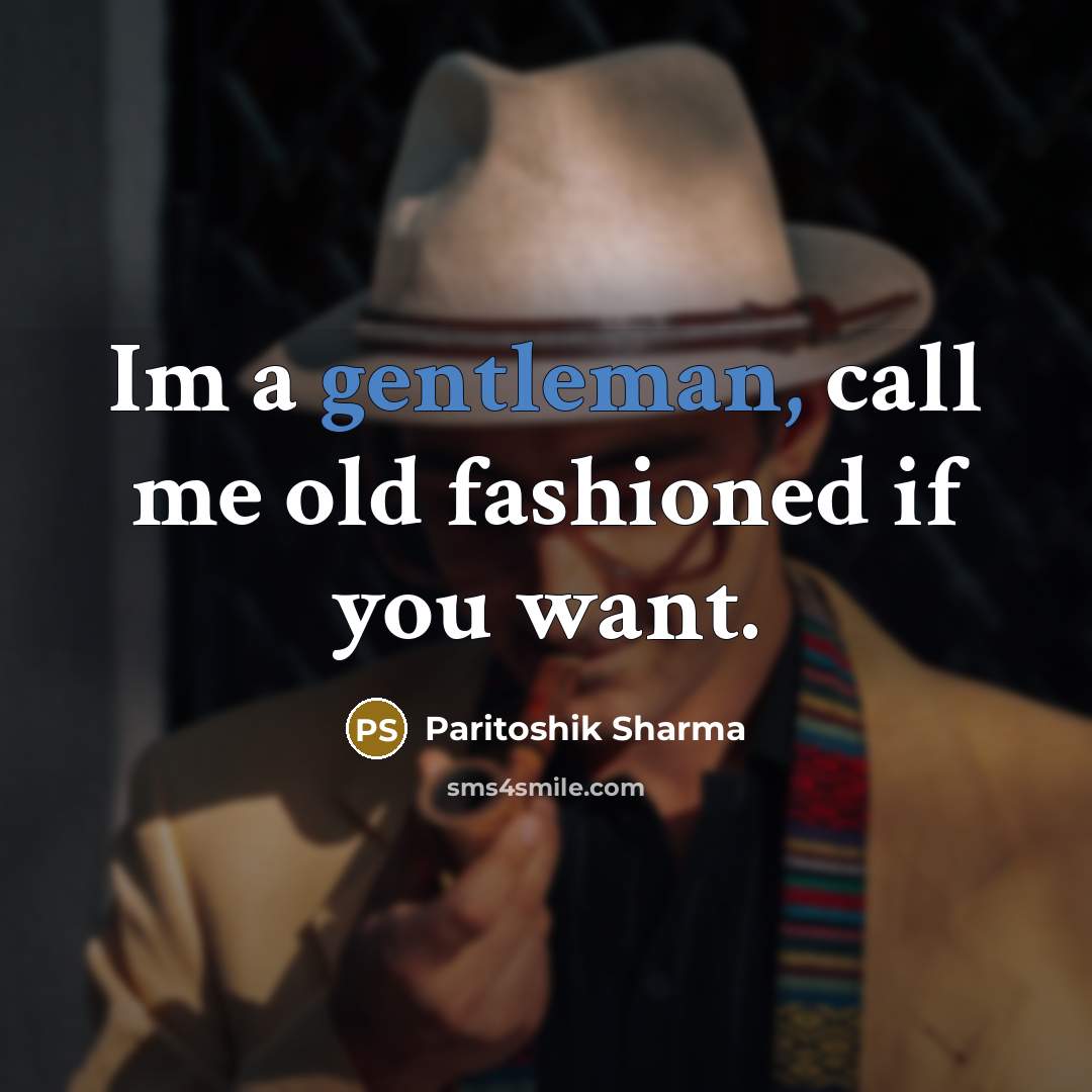 “Im a gentleman, call me old fashioned if you want.” quote by Paritoshik Sharma