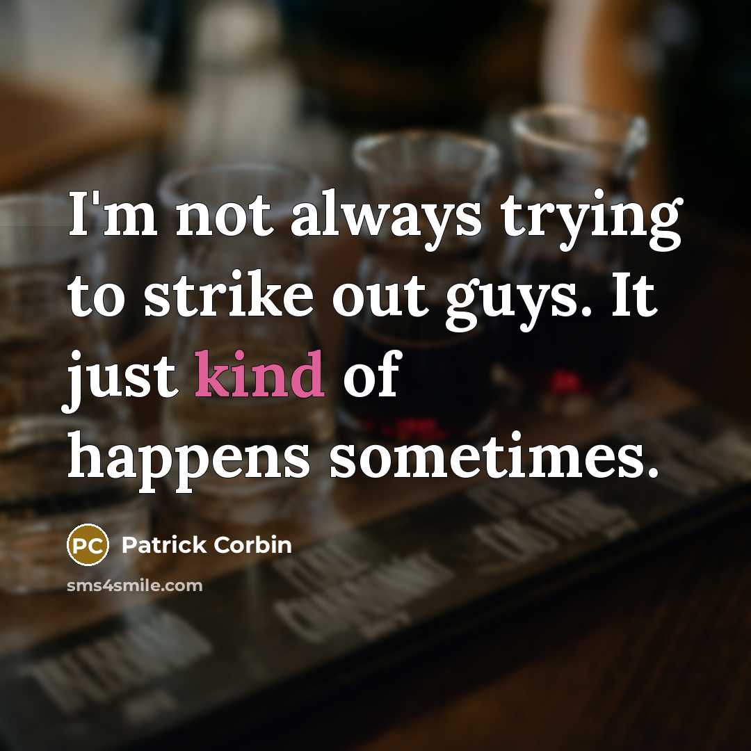 “I'm not always trying to strike out guys. It just…” quote by Patrick Corbin