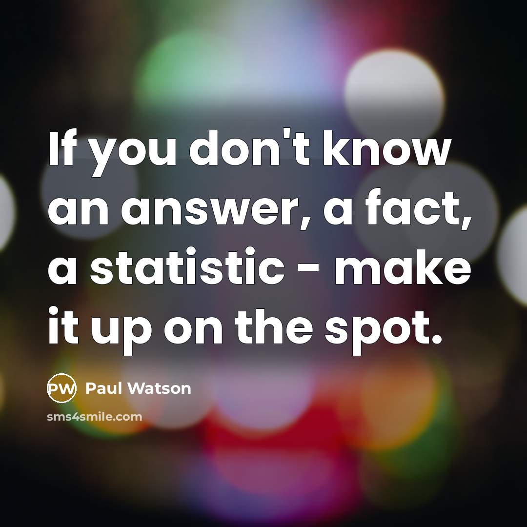 “If you don't know an answer, a fact, a statistic…” quote by Paul Watson