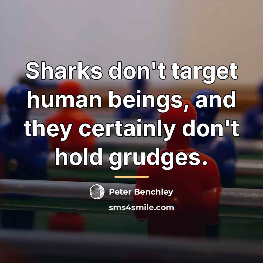 “Sharks don't target human beings, and they certainly don't hold…” quote by Peter Benchley