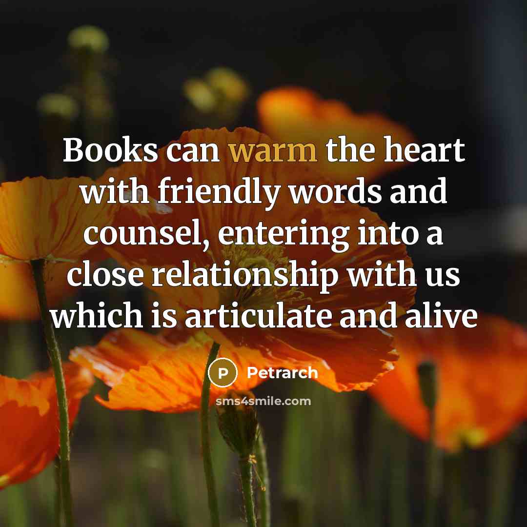 “Books can warm the heart with friendly words and counsel,…” quote by Petrarch