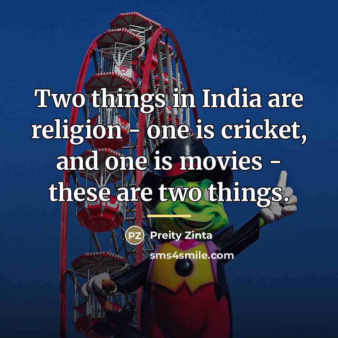 “Two things in India are religion - one is cricket,…” quote by Preity Zinta