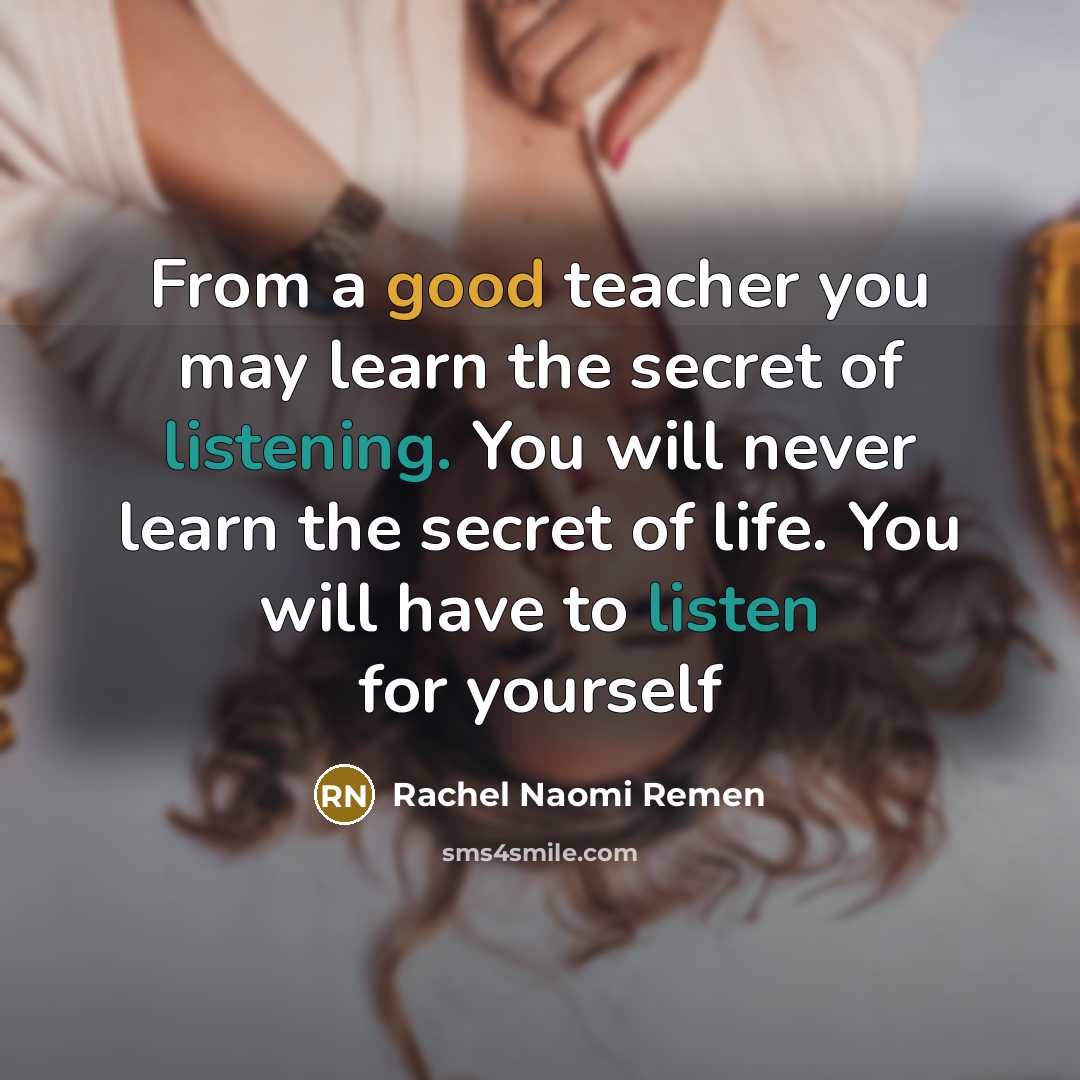 “From a good teacher you may learn the secret of…” quote by Rachel Naomi Remen