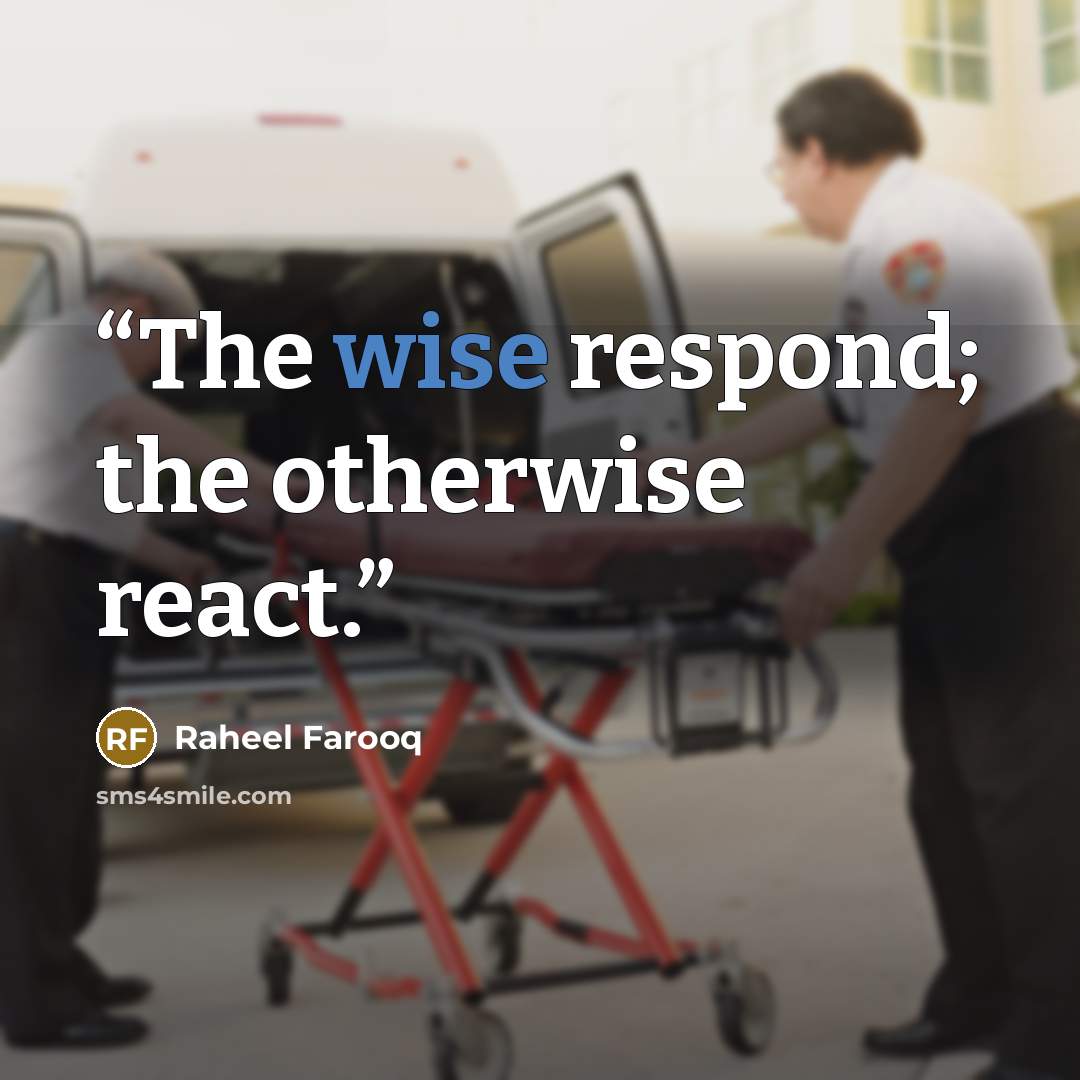 “The wise respond; the otherwise react.” quote by Raheel Farooq