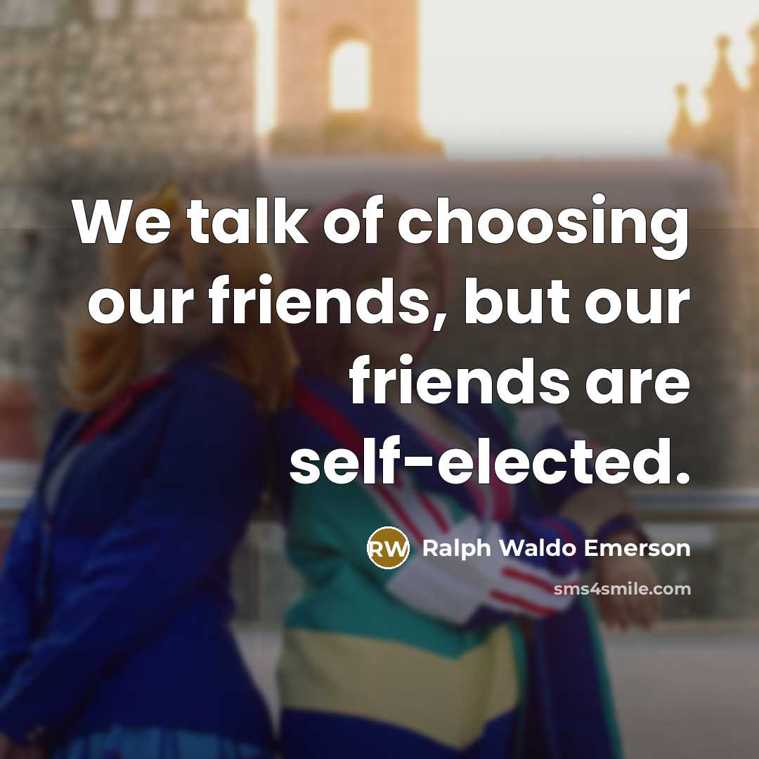 “We talk of choosing our friends, but our friends are…” quote by Ralph Waldo Emerson