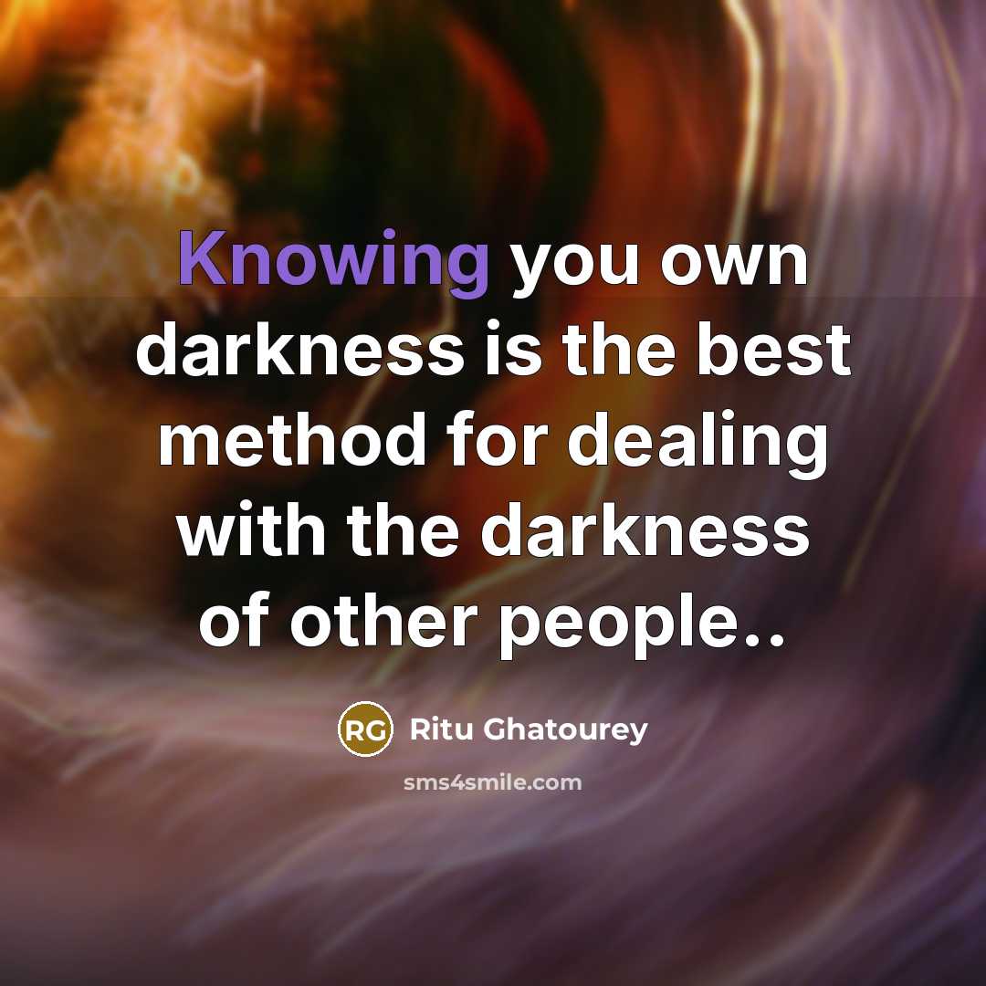 “Knowing you own darkness is the best method for dealing…” quote by Ritu Ghatourey