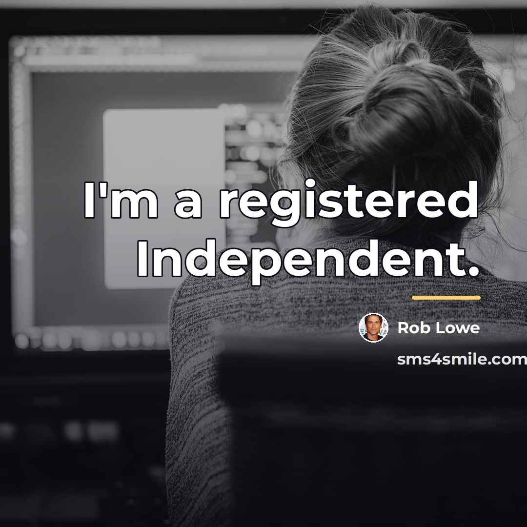 “I'm a registered Independent.…” quote by Rob Lowe