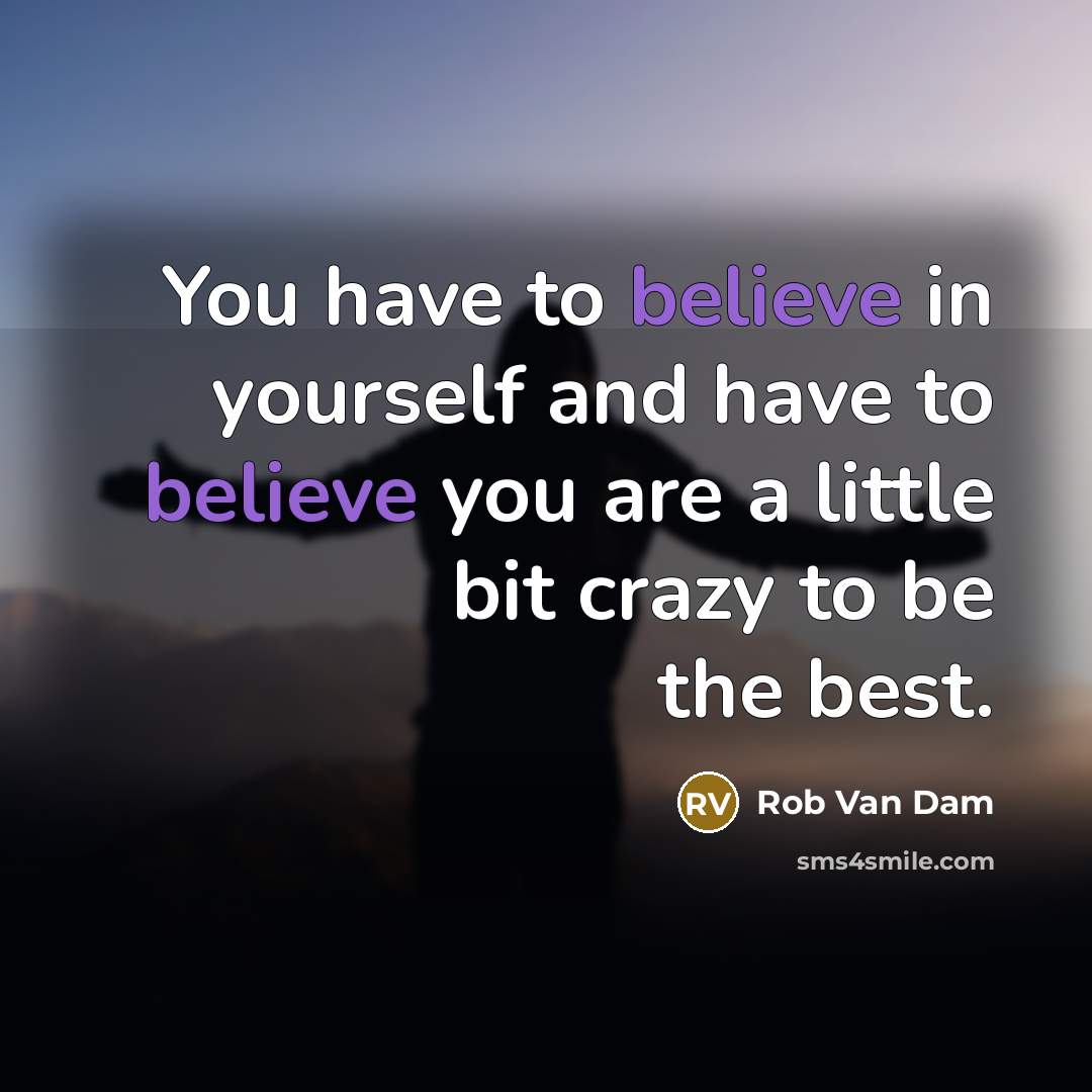 “You have to believe in yourself and have to believe…” quote by Rob Van Dam