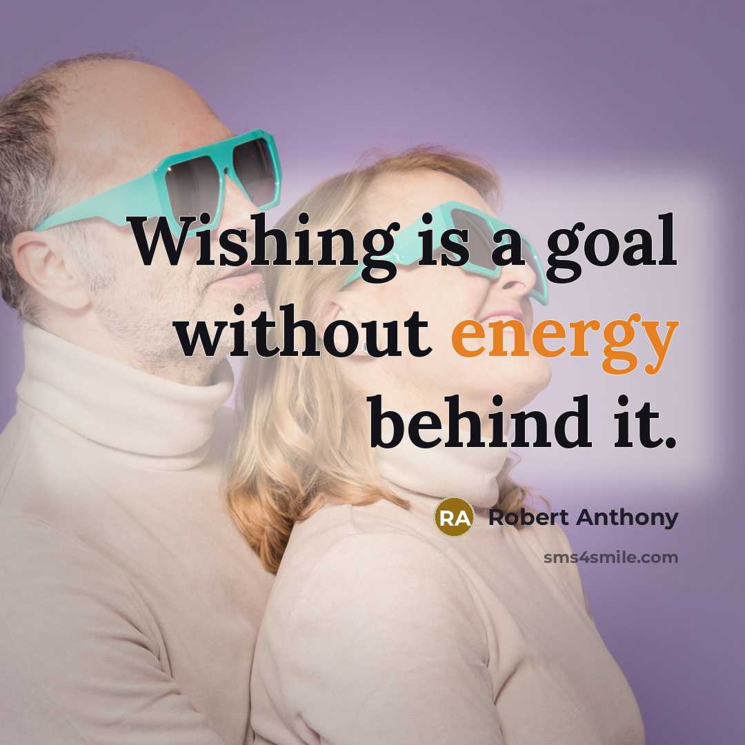 “Wishing is a goal without energy behind it.…” quote by Robert Anthony
