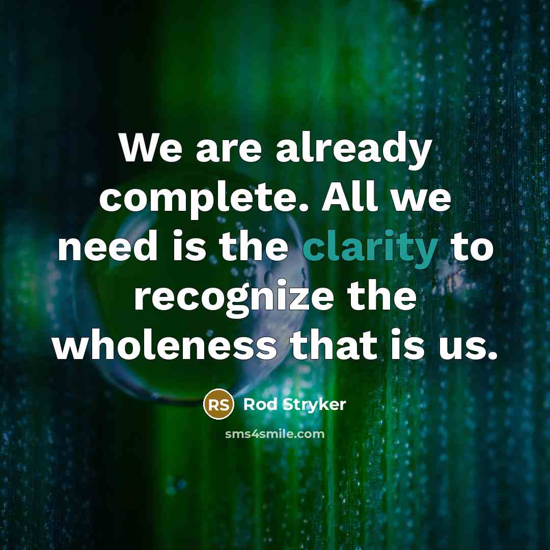 “We are already complete. All we need is the clarity…” quote by Rod Stryker