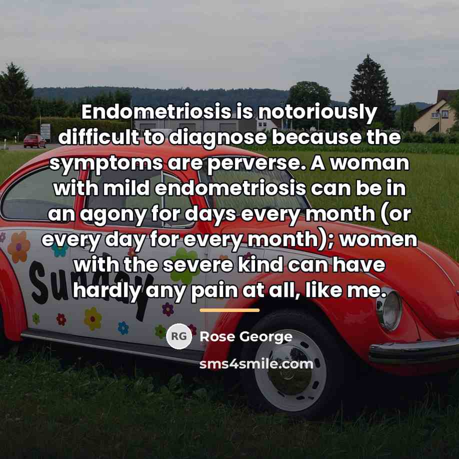 “Endometriosis is notoriously difficult to diagnose because the symptoms are…” quote by Rose George