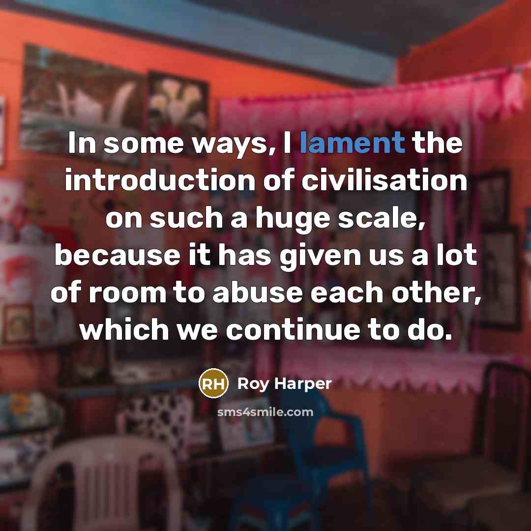“In some ways, I lament the introduction of civilisation on…” quote by Roy Harper