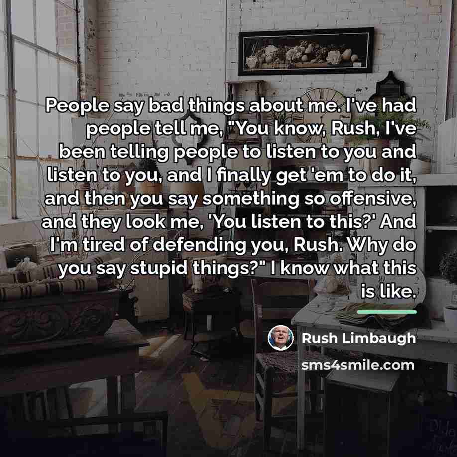 “People say bad things about me. I've had people tell…” quote by Rush Limbaugh