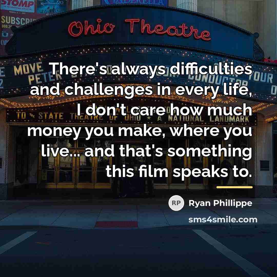 “There's always difficulties and challenges in every life, I don't…” quote by Ryan Phillippe