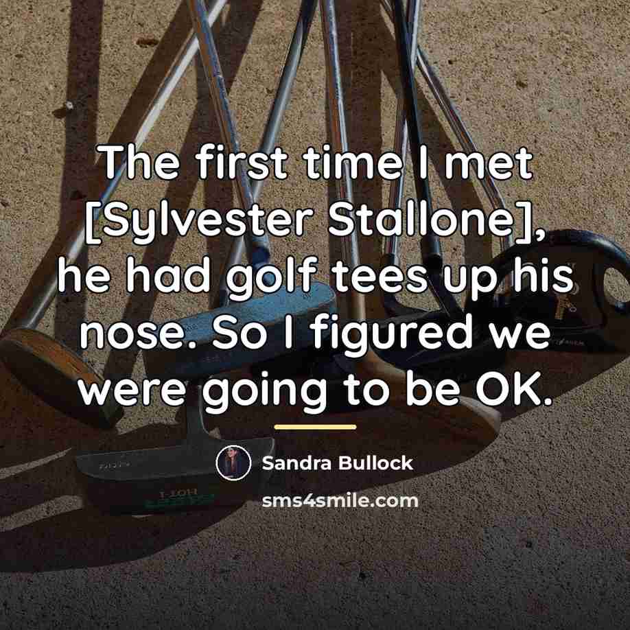 “The first time I met [Sylvester Stallone], he had golf…” quote by Sandra Bullock